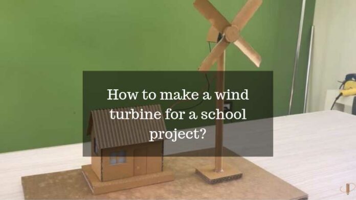 How to make a wind turbine for a school project?